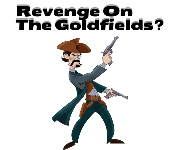 Revenge On The Goldfields